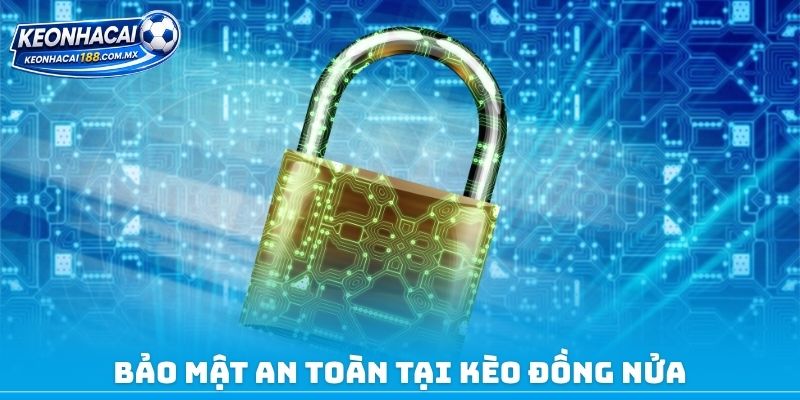 Bảo mật an toàn tại kèo đồng nửa