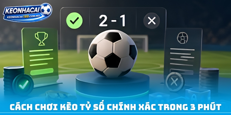Cách chơi kèo tỷ số chính xác trong 3 phút