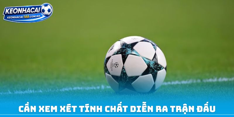 Cần xem xét tính chất diễn ra trận đấu