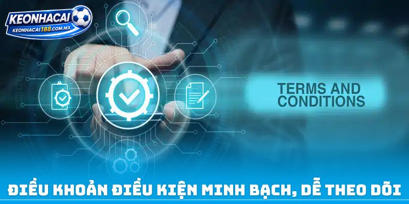 Điều khoản điều kiện minh bạch, dễ theo dõi