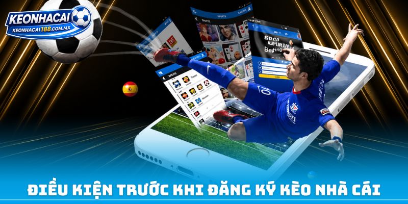 Điều kiện trước khi đăng ký kèo nhà cái