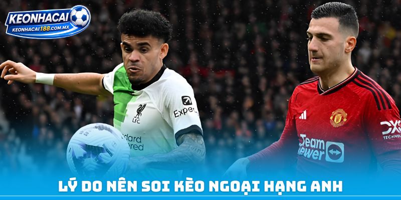 Lý do nên soi kèo Ngoại hạng Anh