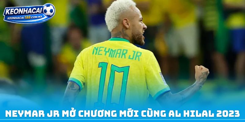 Neymar Jr mở chương mới cùng Al Hilal 2023