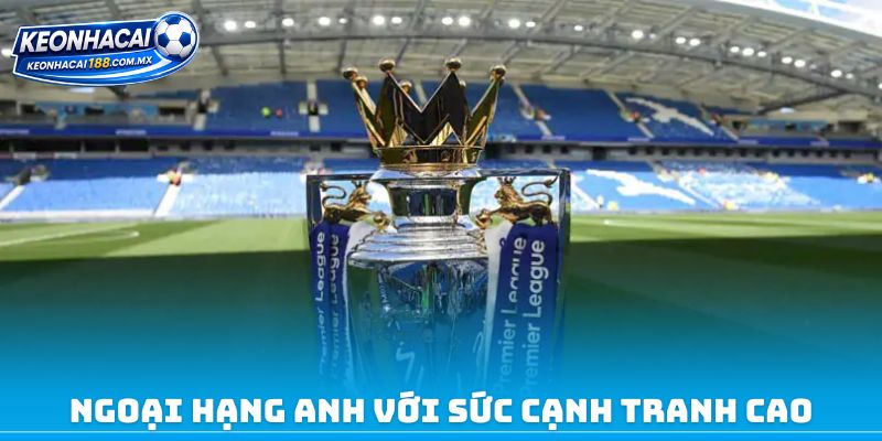 Ngoại Hạng Anh với sức cạnh tranh cao 