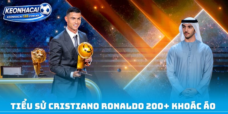 Tiểu sử Cristiano Ronaldo 200+ khoác áo 