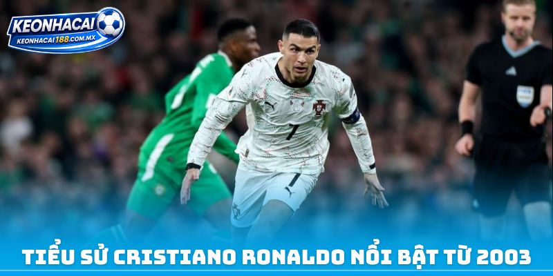 Tiểu sử Cristiano Ronaldo nổi bật từ 2003 