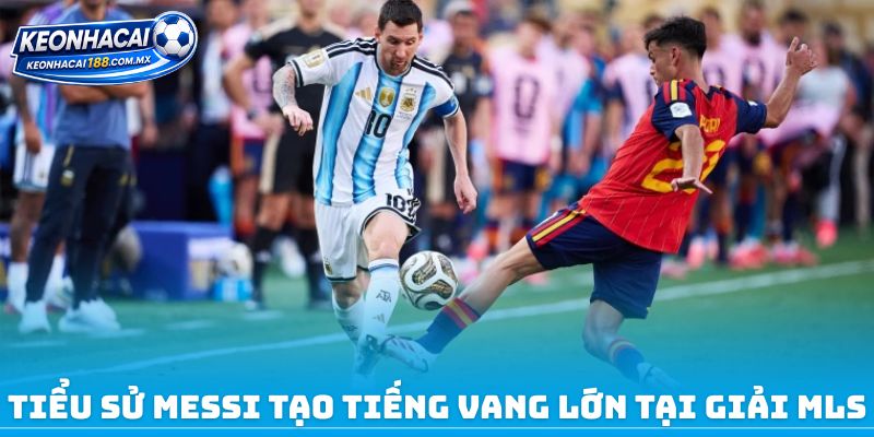 Tiểu sử Messi tạo tiếng vang lớn tại giải MLS