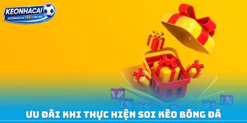 Ưu đãi khi thực hiện soi kèo bóng đá